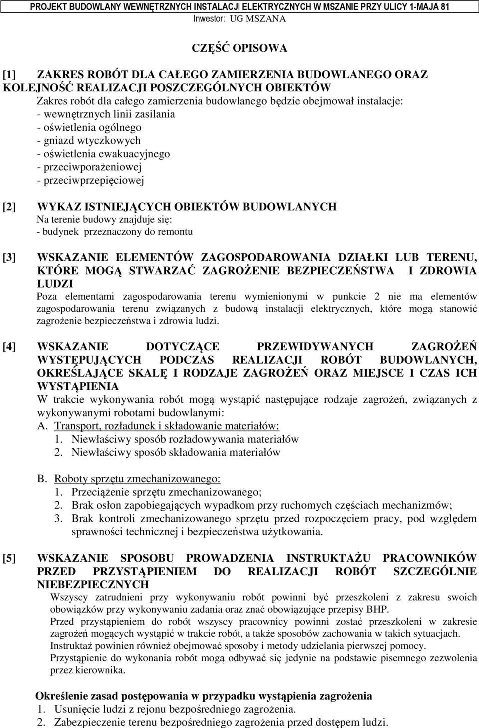 ewakuacyjnego - przeciwporażeniowej - przeciwprzepięciowej [2] WYKAZ ISTNIEJĄCYCH OBIEKTÓW BUDOWLANYCH Na terenie budowy znajduje się: - budynek przeznaczony do remontu [3] WSKAZANIE ELEMENTÓW