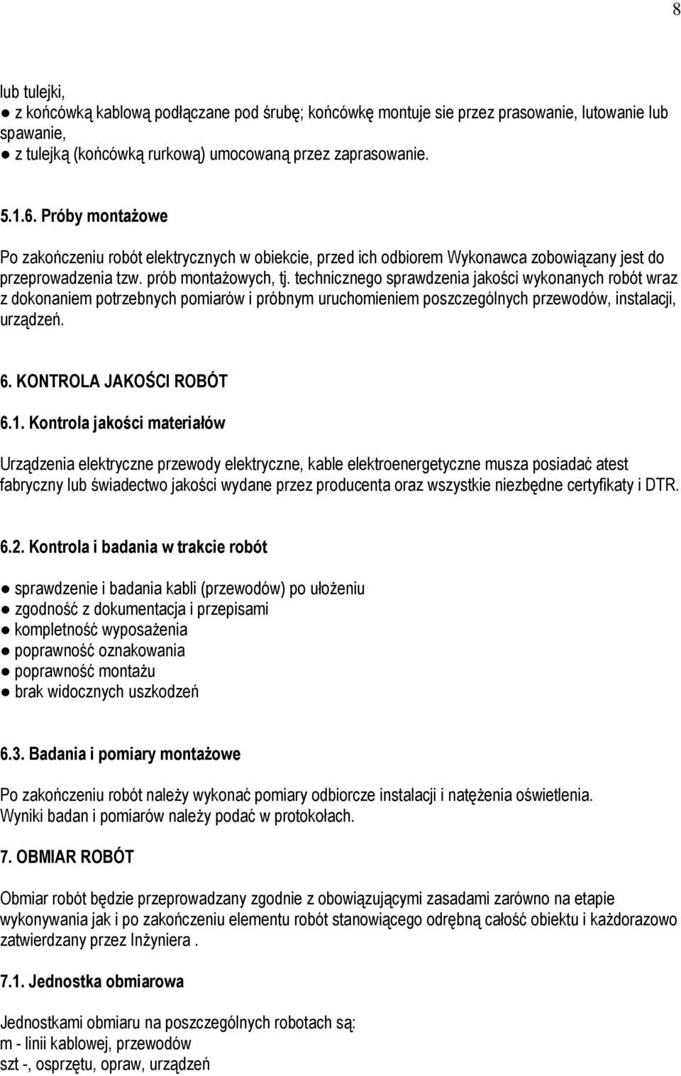 technicznego sprawdzenia jakości wykonanych robót wraz z dokonaniem potrzebnych pomiarów i próbnym uruchomieniem poszczególnych przewodów, instalacji, urządzeń. 6. KONTROLA JAKOŚCI ROBÓT 6.1.