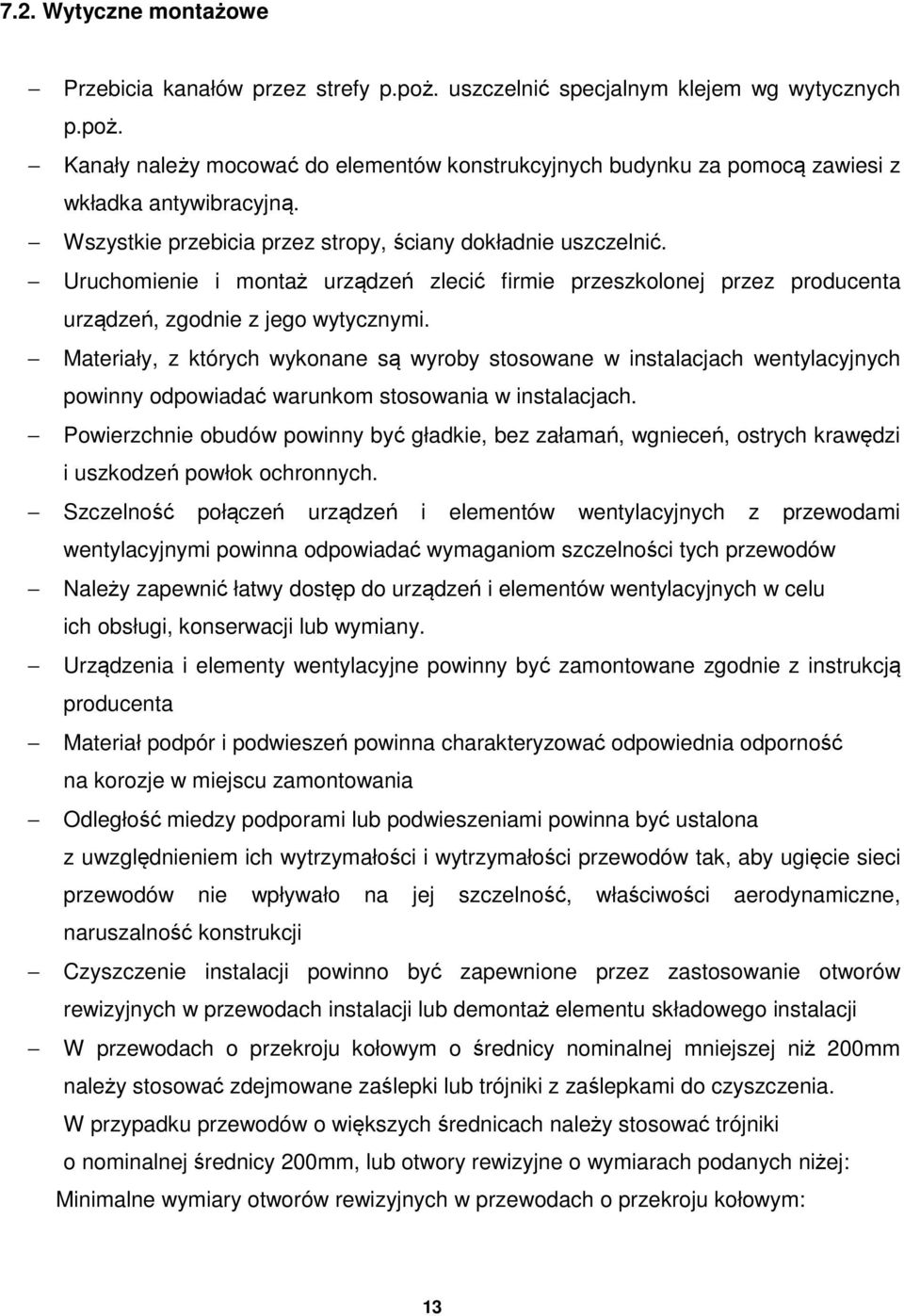 Materiały, z których wykonane są wyroby stosowane w instalacjach wentylacyjnych powinny odpowiadać warunkom stosowania w instalacjach.