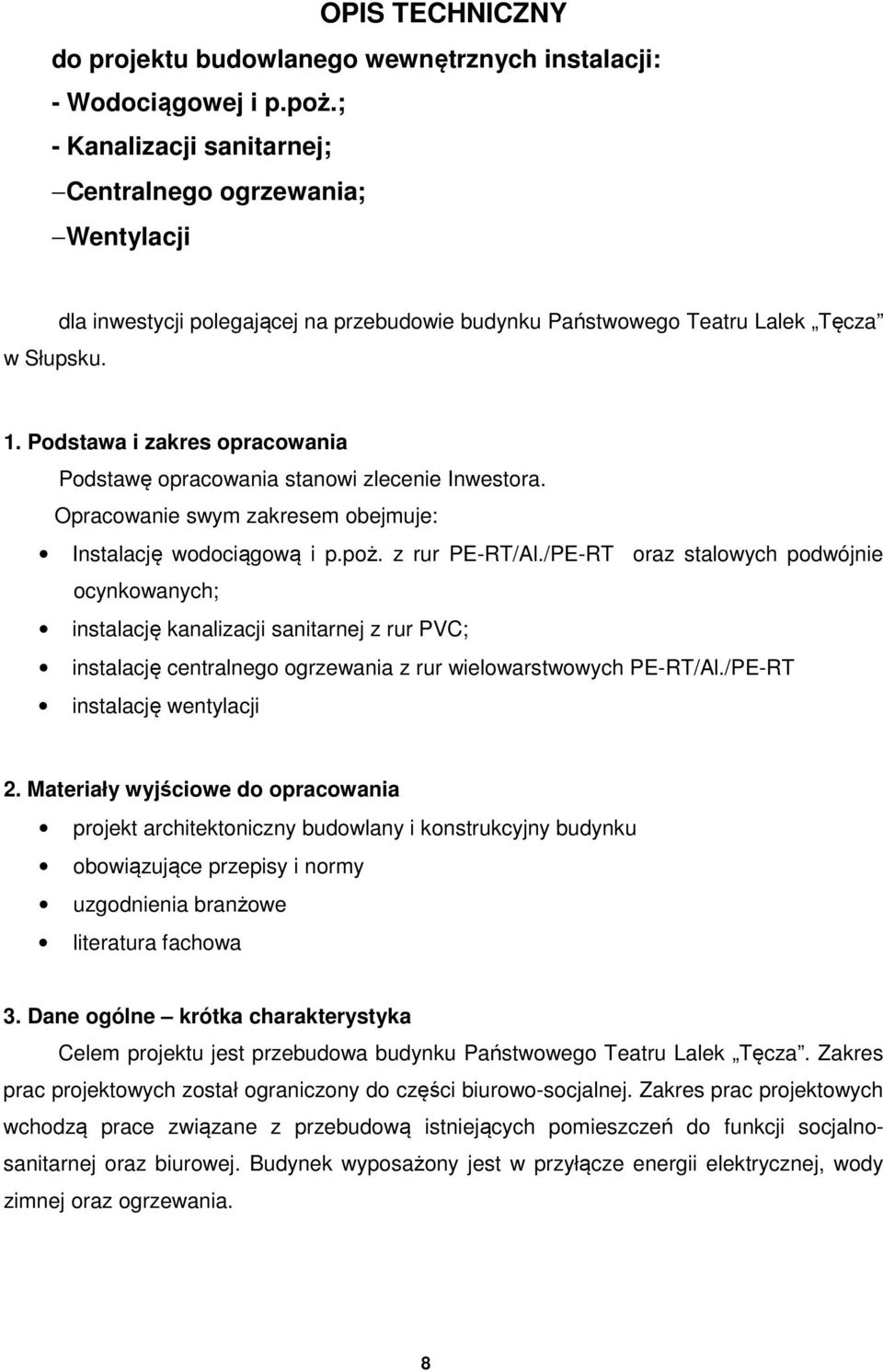 Opracowanie swym zakresem obejmuje: Instalację wodociągową i p.poż. z rur PE-RT/Al.
