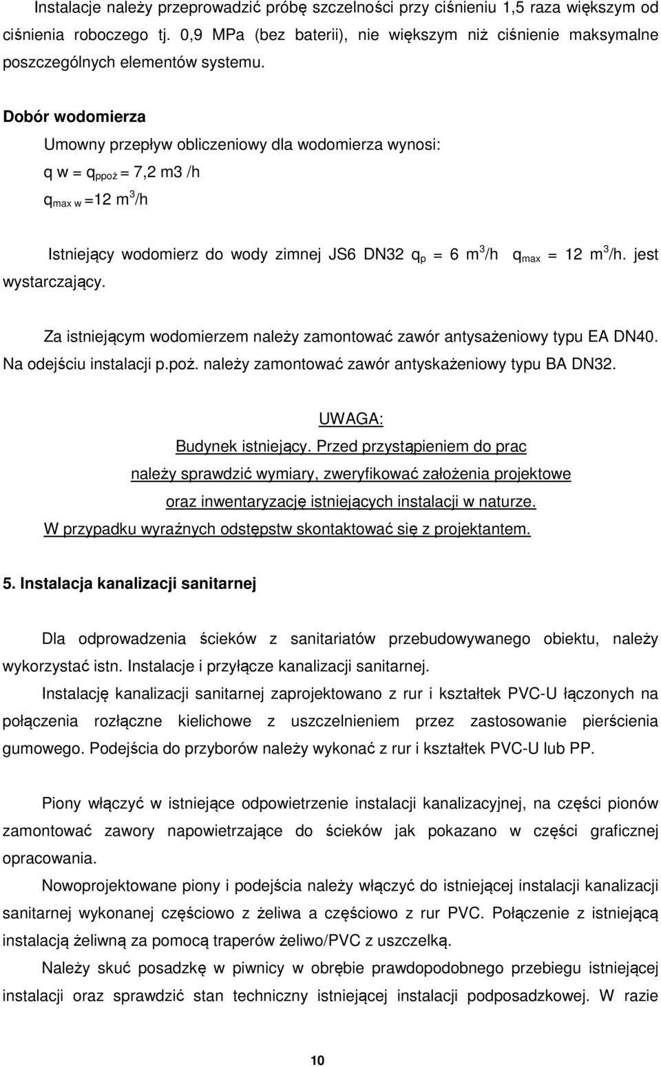 Dobór wodomierza Umowny przepływ obliczeniowy dla wodomierza wynosi: q w = q ppoż = 7,2 m3 /h q max w =12 m 3 /h Istniejący wodomierz do wody zimnej JS6 DN32 q p = 6 m 3 /h q max = 12 m 3 /h.