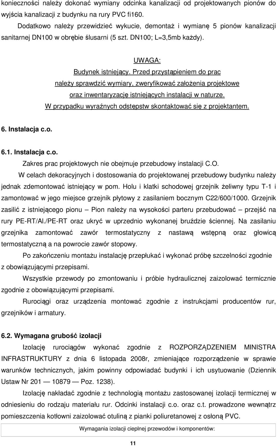 Przed przystąpieniem do prac należy sprawdzić wymiary, zweryfikować założenia projektowe oraz inwentaryzację istniejących instalacji w naturze.