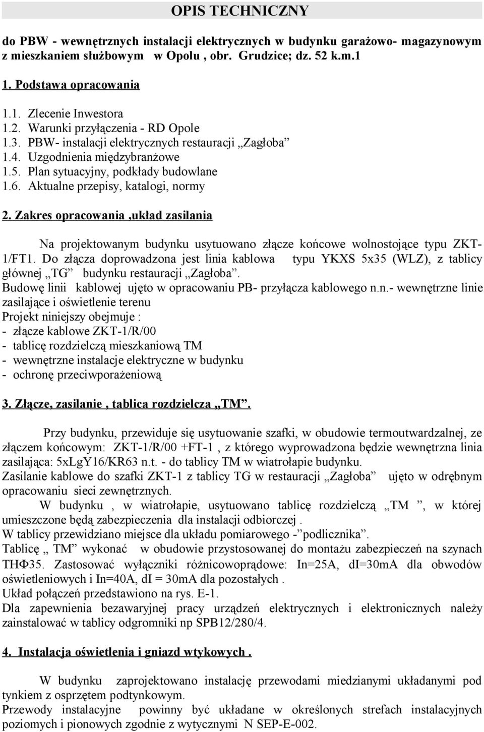 Aktualne przepisy, katalogi, normy 2. Zakres opracowania,układ zasilania Na projektowanym budynku usytuowano złącze końcowe wolnostojące typu ZKT- 1/FT1.