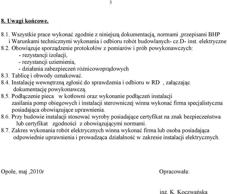 Instalację wewnętrzną zgłosić do sprawdzenia i odbioru w RD, załączając dokumentację powykonawczą. 8.5.