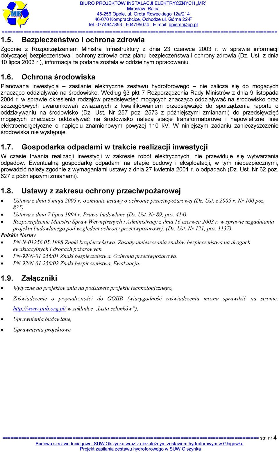 1.6. Ochrona środowiska Planowana inwestycja zasilanie elektryczne zestawu hydroforowego nie zalicza się do mogących znacząco oddziaływać na środowisko.