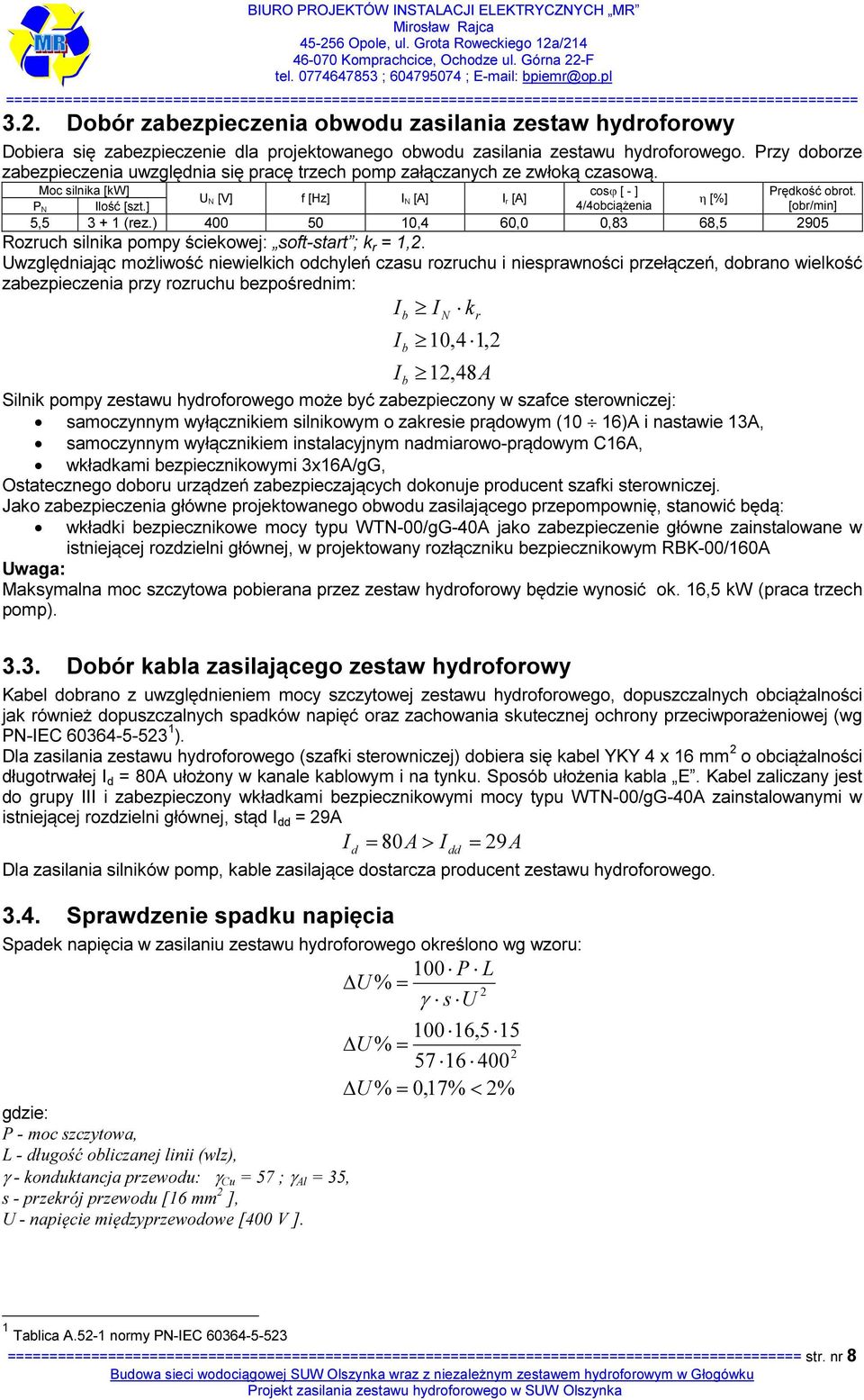 [obr/min] 5,5 3 + 1 (rez.) 400 50 10,4 60,0 0,83 68,5 2905 Rozruch silnika pompy ściekowej: soft-start ; k r = 1,2.