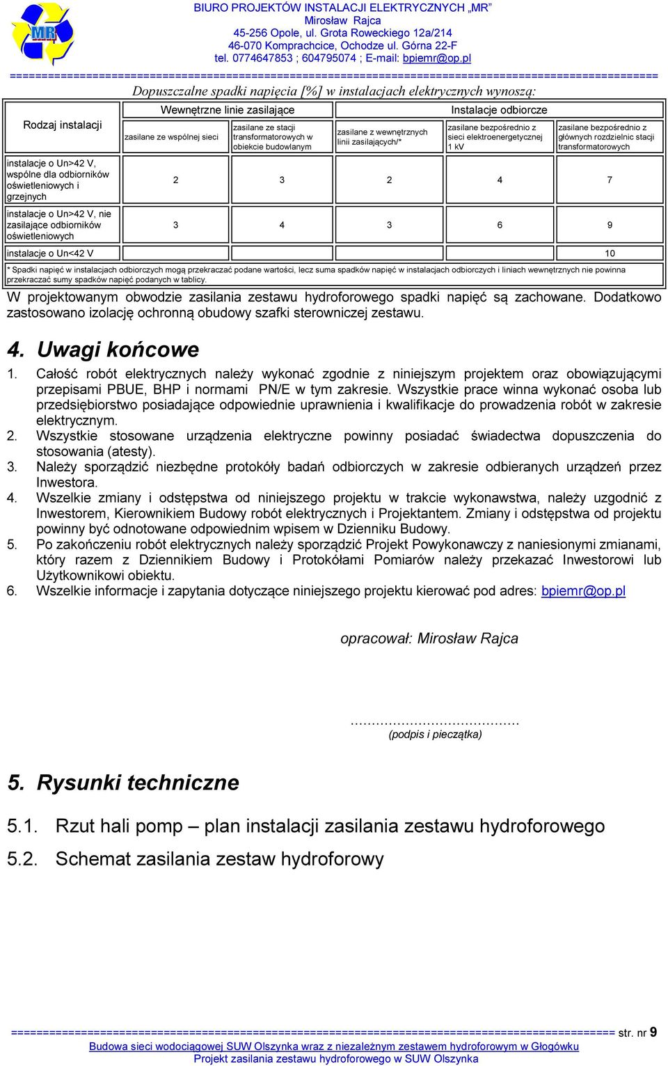 odbiorcze zasilane bezpośrednio z sieci elektroenergetycznej 1 kv zasilane bezpośrednio z głównych rozdzielnic stacji transformatorowych 2 3 2 4 7 3 4 3 6 9 instalacje o Un<42 V 10 * Spadki napięć w