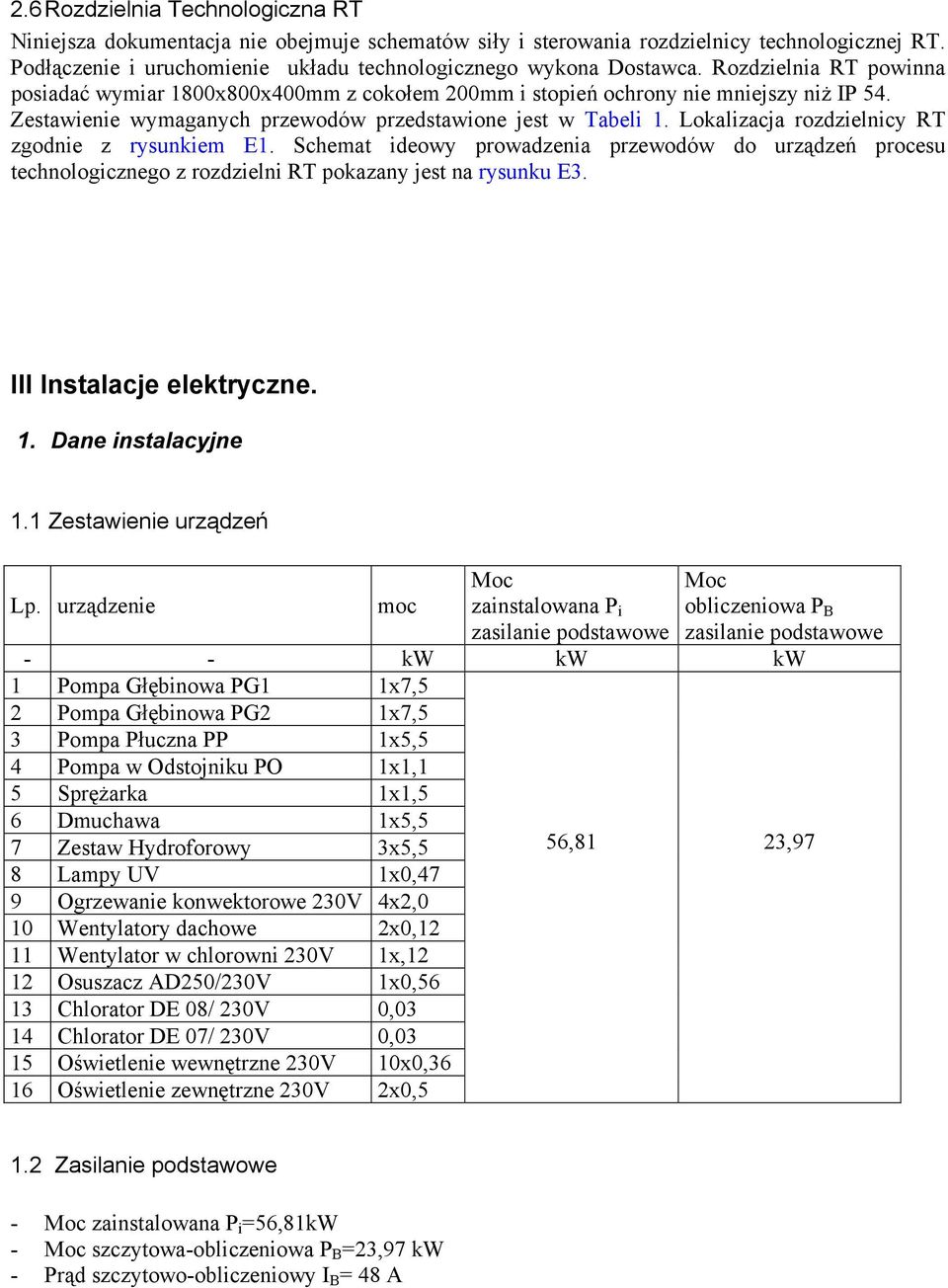 Lokalizacja rozdzielnicy RT zgodnie z rysunkiem E1. Schemat ideowy prowadzenia przewodów do urządzeń procesu technologicznego z rozdzielni RT pokazany jest na rysunku E3. III Instalacje elektryczne.