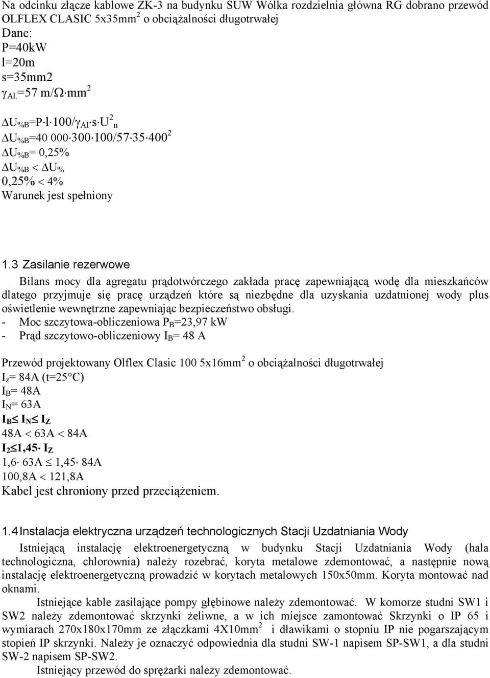 3 Zasilanie rezerwowe Bilans mocy dla agregatu prądotwórczego zakłada pracę zapewniającą wodę dla mieszkańców dlatego przyjmuje się pracę urządzeń które są niezbędne dla uzyskania uzdatnionej wody