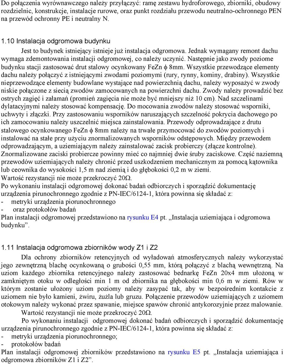 Jednak wymagany remont dachu wymaga zdemontowania instalacji odgromowej, co należy uczynić. Następnie jako zwody poziome budynku stacji zastosować drut stalowy ocynkowany FeZn φ 8mm.