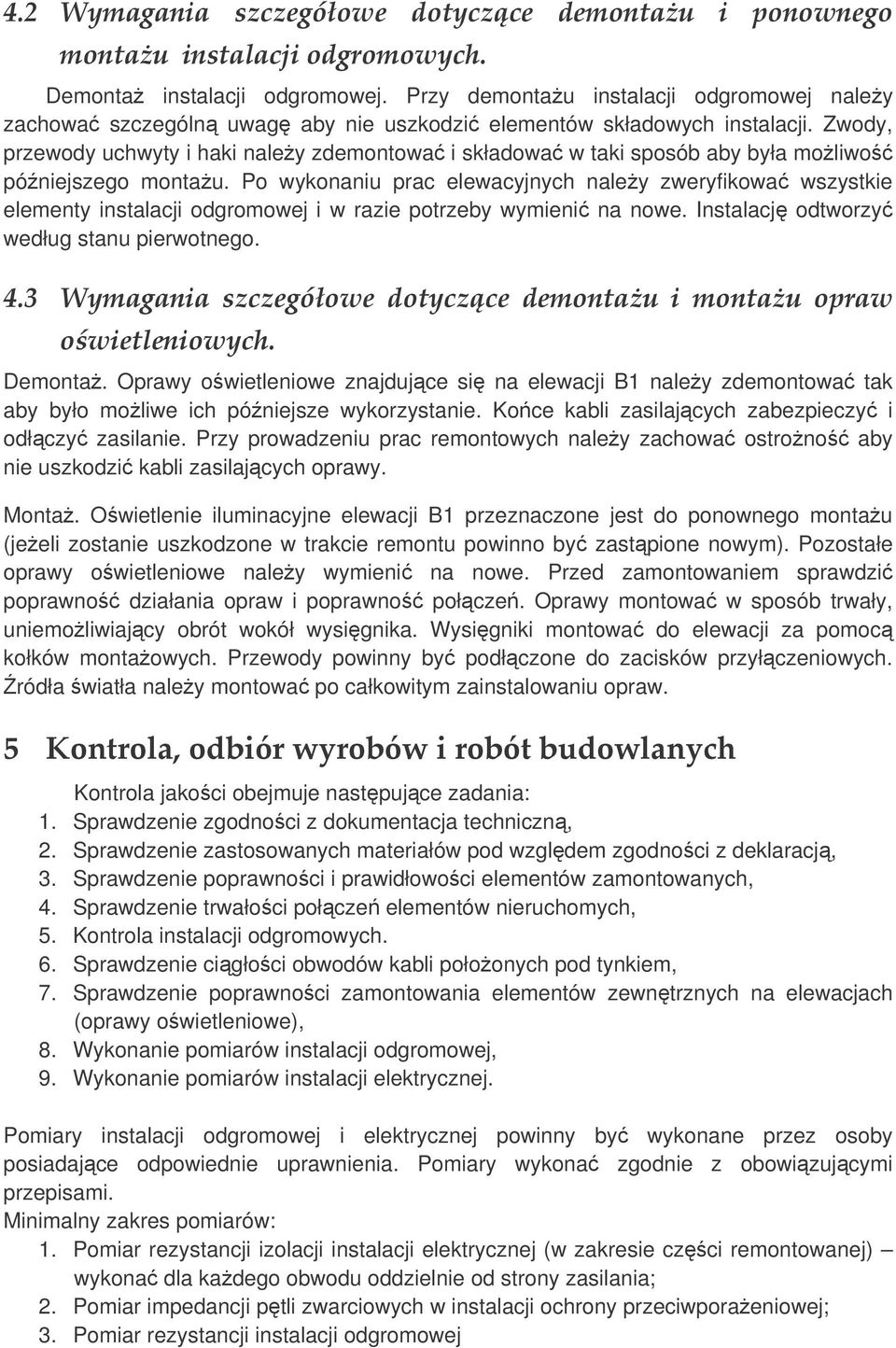 Po wykonaniu prac elewacyjnych naley zweryfikowa wszystkie elementy instalacji odgromowej i w razie potrzeby wymieni na nowe. Instalacj odtworzy według stanu pierwotnego. #! ( ' ') " / / 0 Demonta.