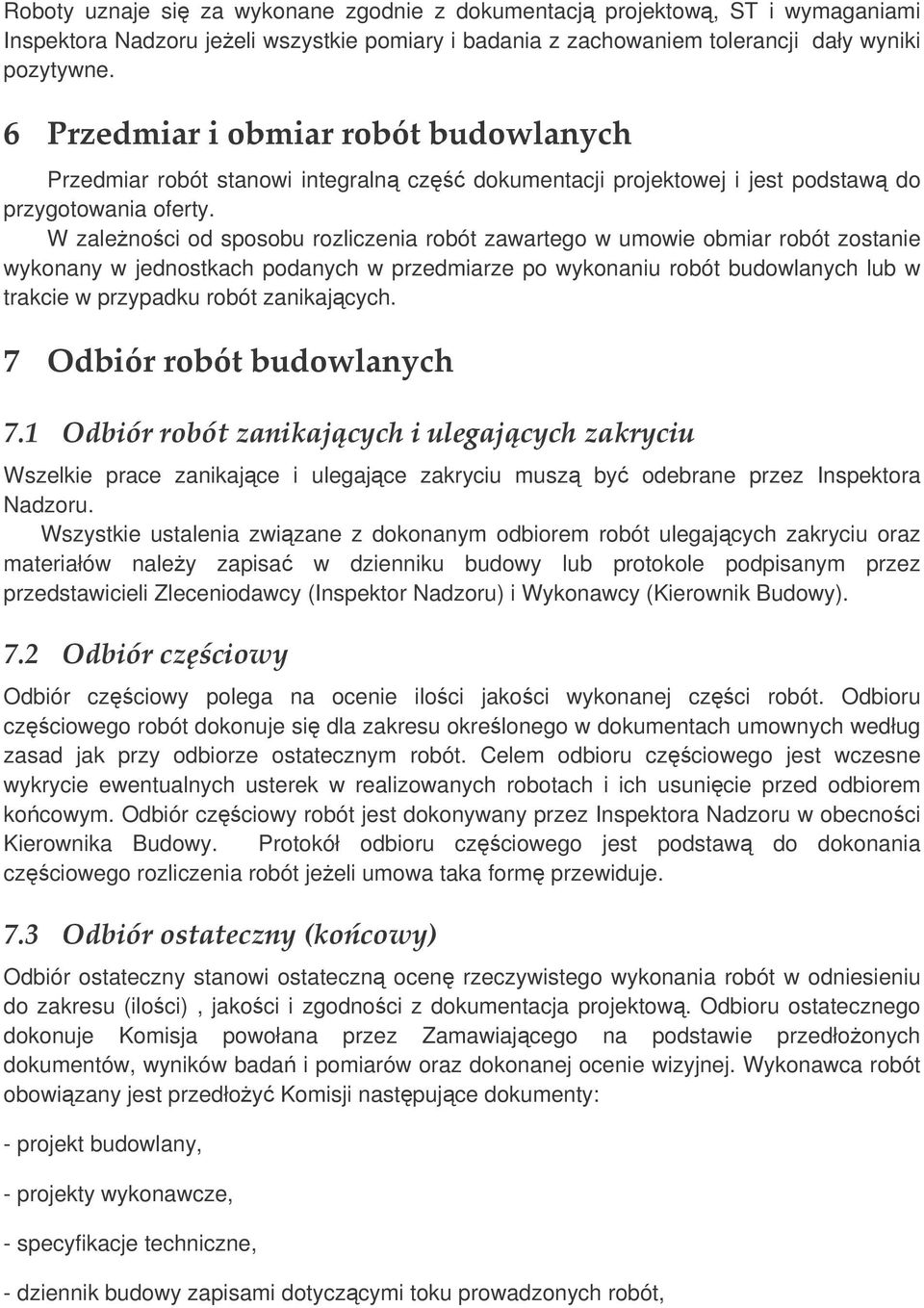 W zalenoci od sposobu rozliczenia robót zawartego w umowie obmiar robót zostanie wykonany w jednostkach podanych w przedmiarze po wykonaniu robót budowlanych lub w trakcie w przypadku robót