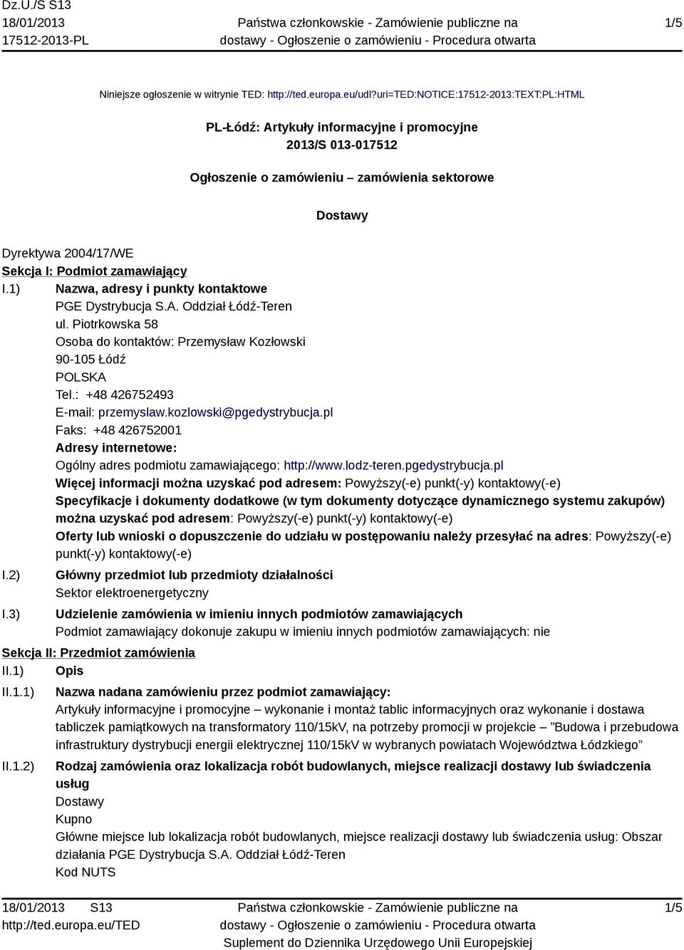 zamawiający I.1) Nazwa, adresy i punkty kontaktowe PGE Dystrybucja S.A. Oddział Łódź-Teren ul. Piotrkowska 58 Osoba do kontaktów: Przemysław Kozłowski 90-105 Łódź Tel.