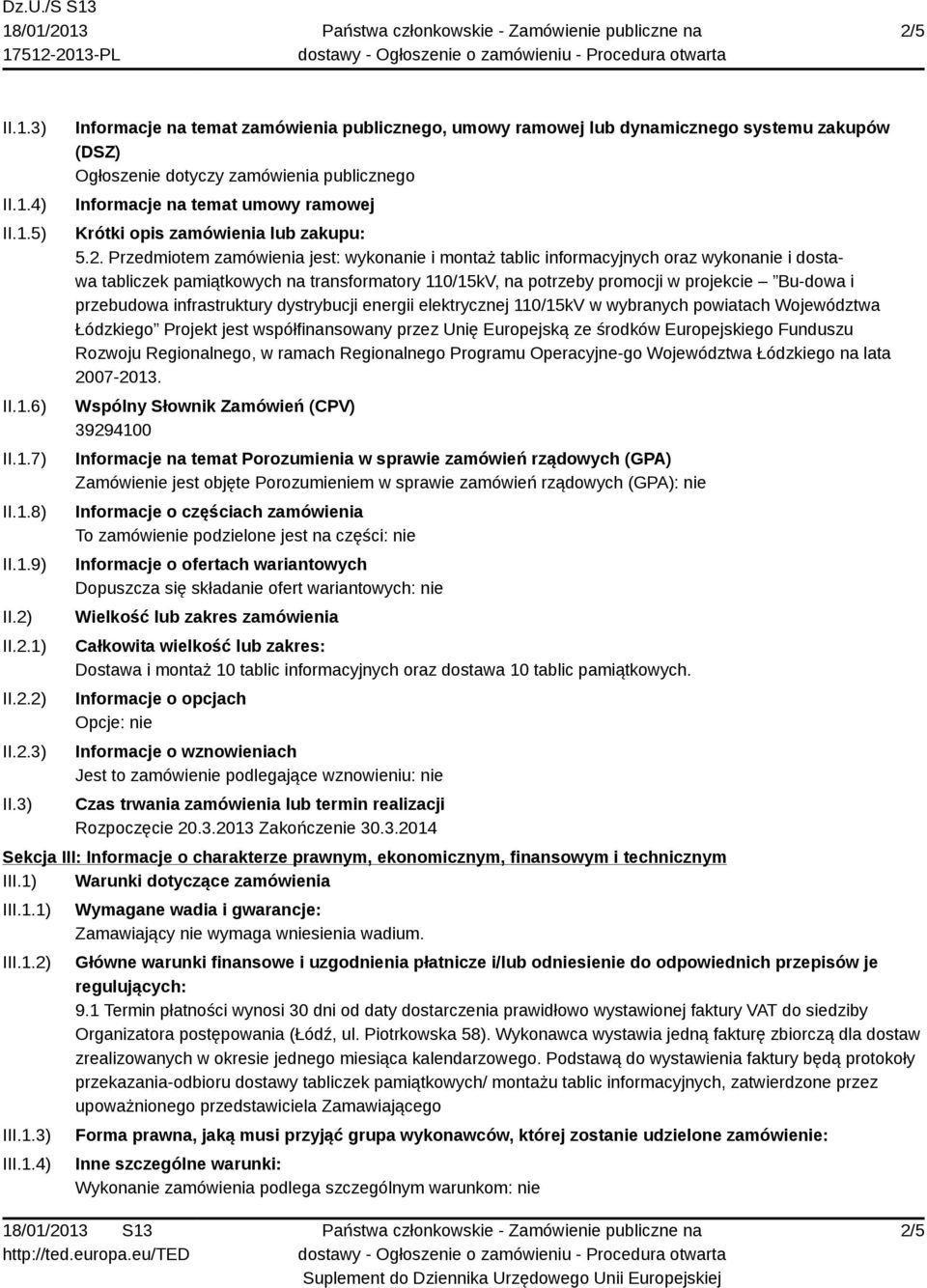 3) Informacje na temat zamówienia publicznego, umowy ramowej lub dynamicznego systemu zakupów (DSZ) Ogłoszenie dotyczy zamówienia publicznego Informacje na temat umowy ramowej Krótki opis zamówienia