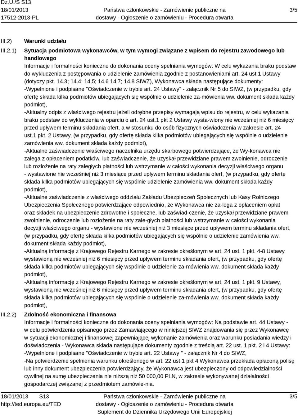 1) 2) Warunki udziału Sytuacja podmiotowa wykonawców, w tym wymogi związane z wpisem do rejestru zawodowego lub handlowego Informacje i formalności konieczne do dokonania oceny spełniania wymogów: W