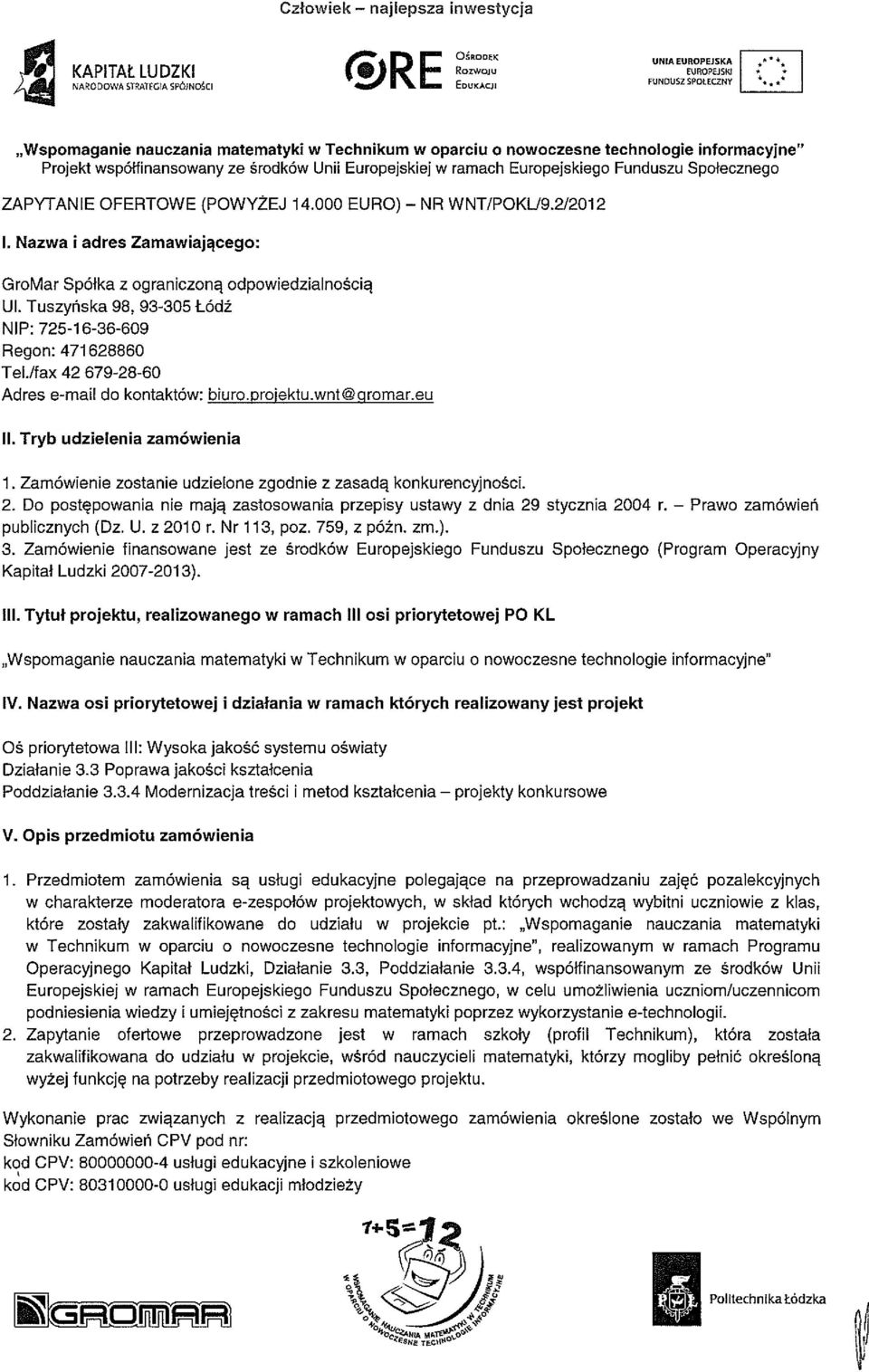 Zamówienie zostanie udzielone zgodnie z zasadą konkurencyjności. 2. Do postępowania nie mają zastosowania przepisy ustawy z dnia 29 stycznia 2004 r. Prawo zamówień publicznych (Dz. U. z 2010 r.