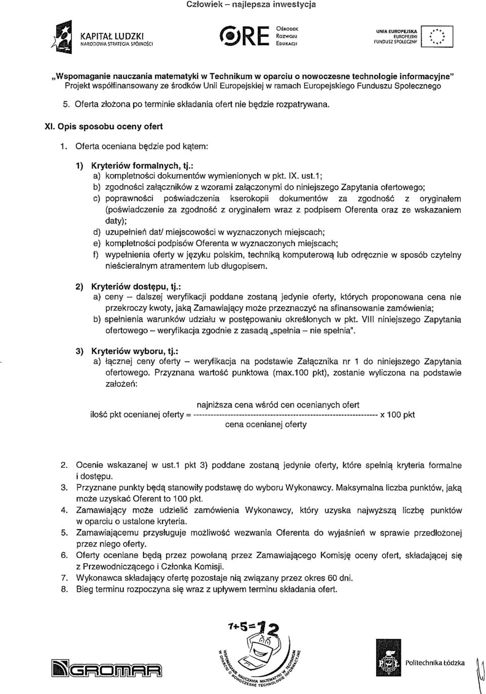 1; b) zgodności załączników z wzorami załączonymi do niniejszego Zapytania ofertowego; c) poprawności poświadczenia kserokopii dokumentów za zgodność z oryginałem (poświadczenie za zgodność z