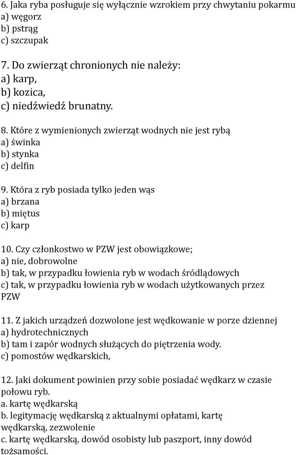 Czy członkostwo w PZW jest obowiązkowe; a) nie, dobrowolne b) tak, w przypadku łowienia ryb w wodach śródlądowych c) tak, w przypadku łowienia ryb w wodach użytkowanych przez PZW 11.