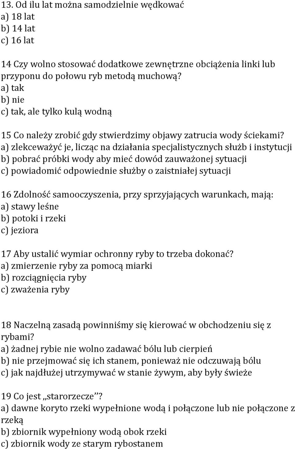 a) zlekceważyć je, licząc na działania specjalistycznych służb i instytucji b) pobrać próbki wody aby mieć dowód zauważonej sytuacji c) powiadomić odpowiednie służby o zaistniałej sytuacji 16