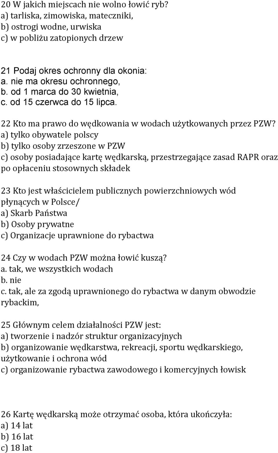 a) tylko obywatele polscy b) tylko osoby zrzeszone w PZW c) osoby posiadające kartę wędkarską, przestrzegające zasad RAPR oraz po opłaceniu stosownych składek 23 Kto jest właścicielem publicznych