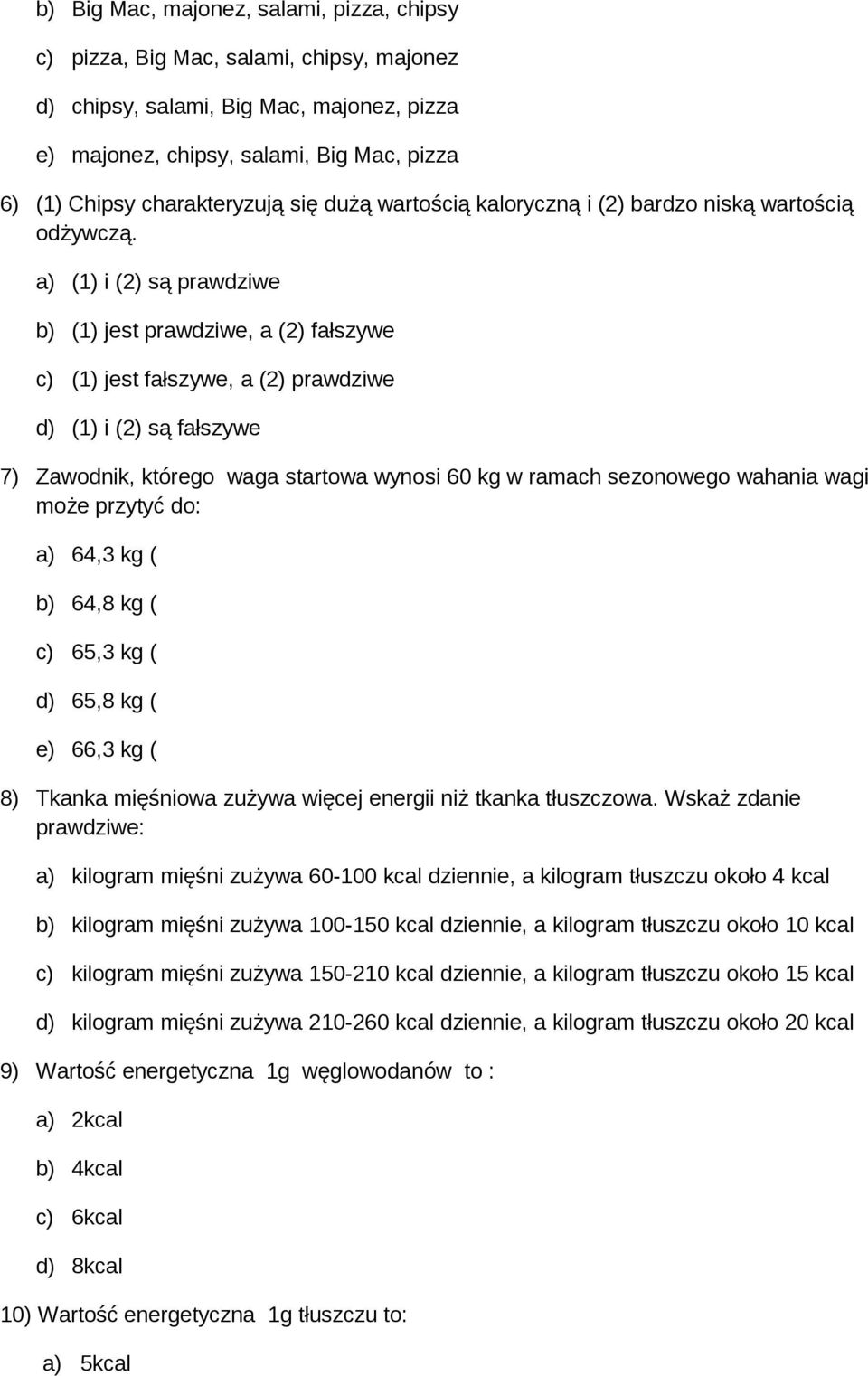 a) (1) i (2) są prawdziwe b) (1) jest prawdziwe, a (2) fałszywe c) (1) jest fałszywe, a (2) prawdziwe d) (1) i (2) są fałszywe 7) Zawodnik, którego waga startowa wynosi 60 kg w ramach sezonowego