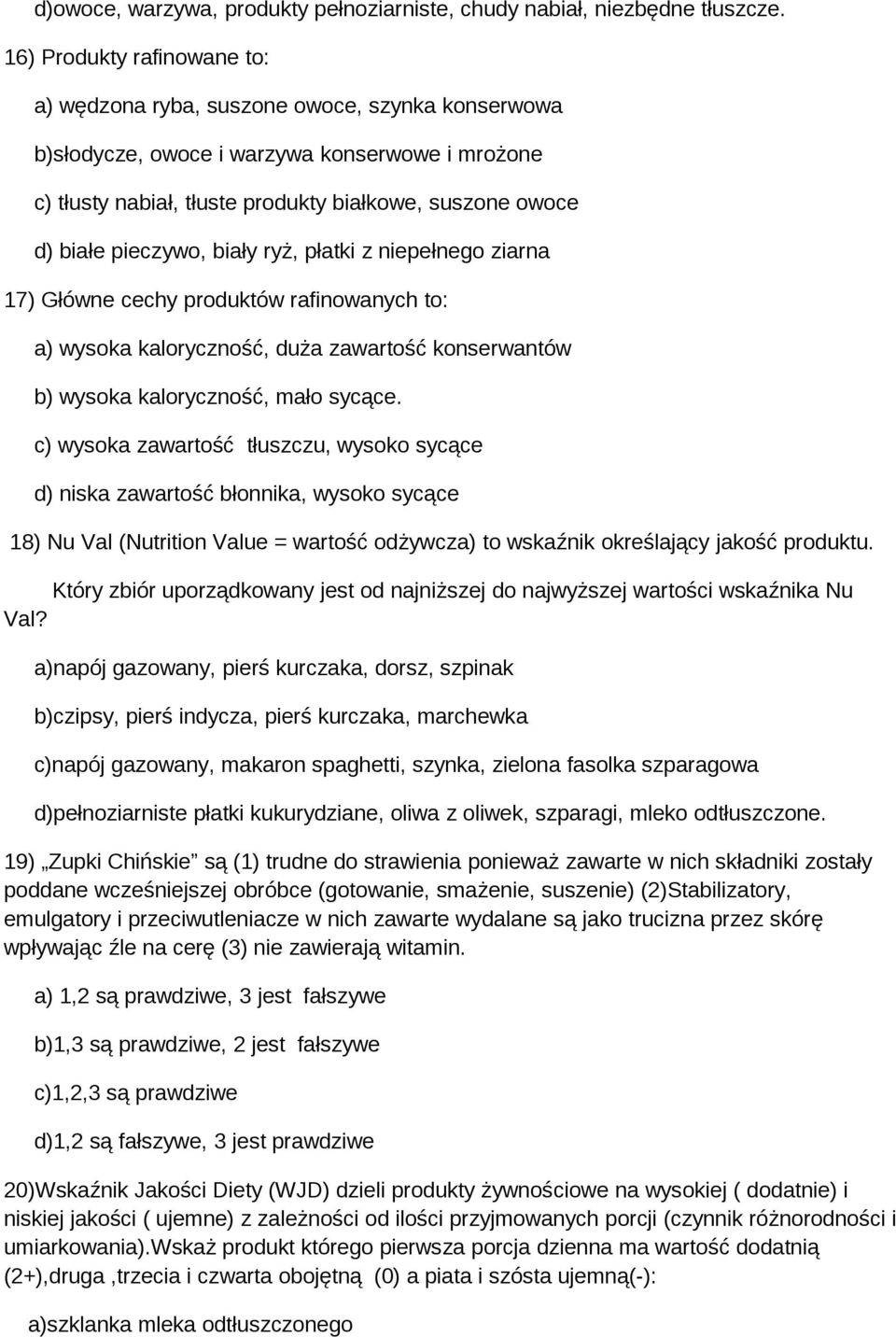 pieczywo, biały ryż, płatki z niepełnego ziarna 17) Główne cechy produktów rafinowanych to: a) wysoka kaloryczność, duża zawartość konserwantów b) wysoka kaloryczność, mało sycące.