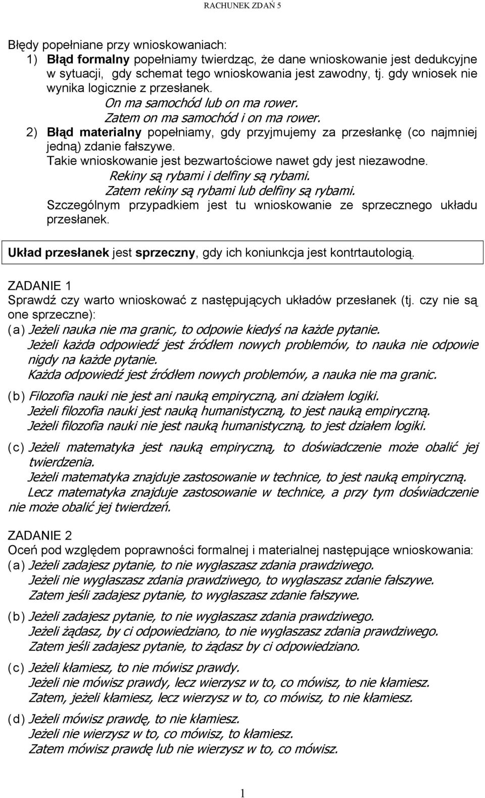 2) Błąd materialny popełniamy, gdy przyjmujemy za przesłankę (co najmniej jedną) zdanie fałszywe. Takie wnioskowanie jest bezwartościowe nawet gdy jest niezawodne.