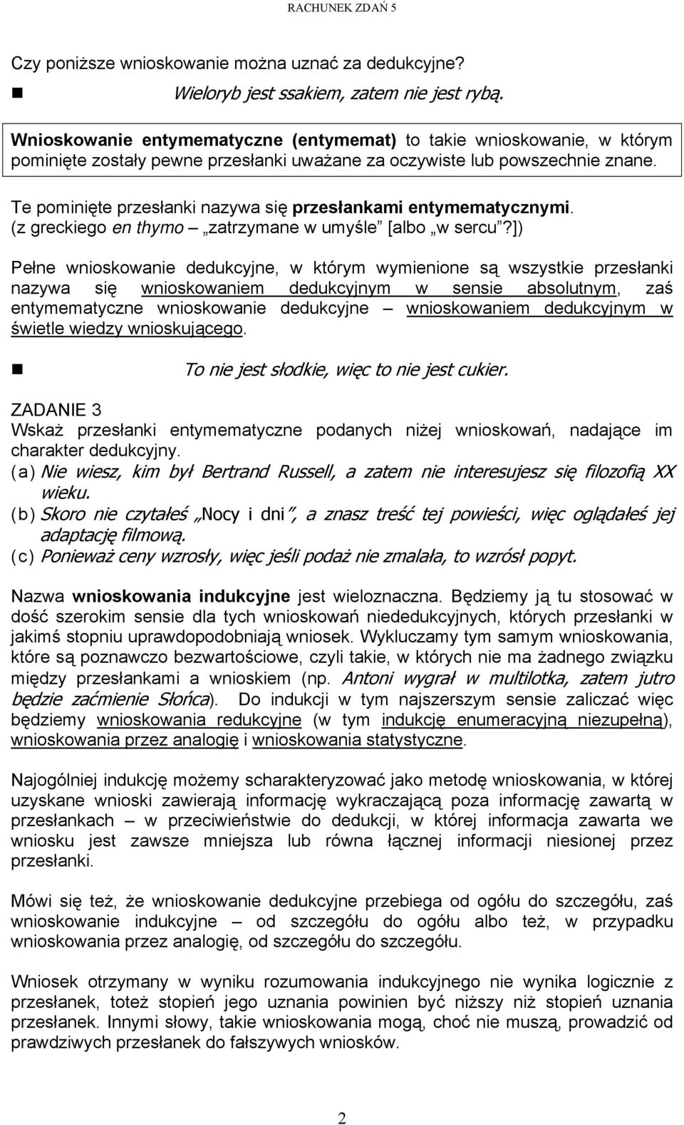 Te pominięte przesłanki nazywa się przesłankami entymematycznymi. (z greckiego en thymo zatrzymane w umyśle [albo w sercu?