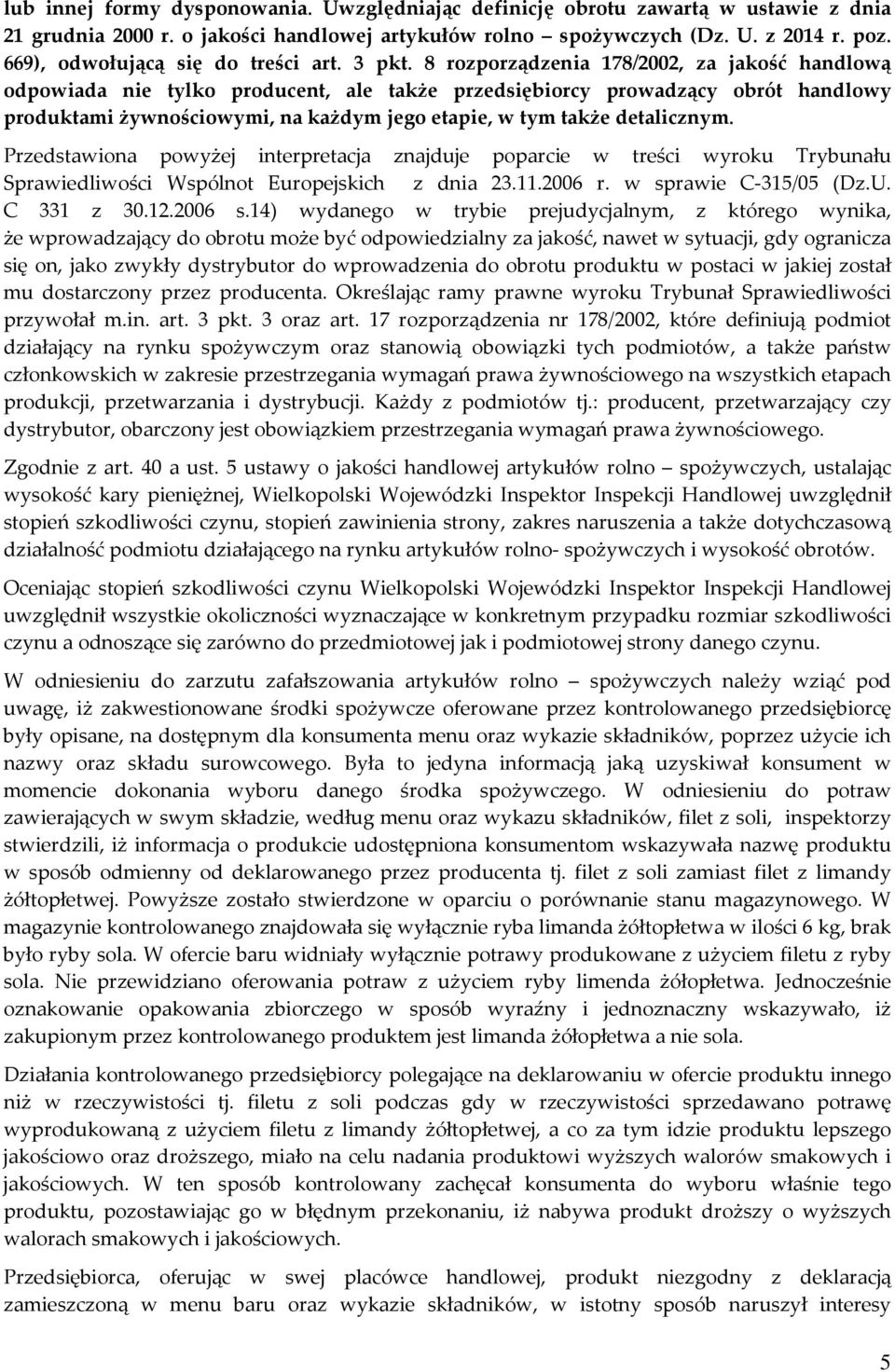 8 rozporządzenia 178/2002, za jakość handlową odpowiada nie tylko producent, ale także przedsiębiorcy prowadzący obrót handlowy produktami żywnościowymi, na każdym jego etapie, w tym także