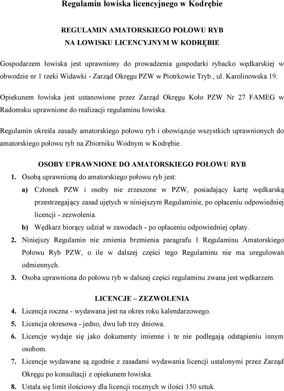 Opiekunem łowiska jest ustanowione przez Zarząd Okręgu Koło PZW Nr 27 FAMEG w Radomsku uprawnione do realizacji regulaminu łowiska.