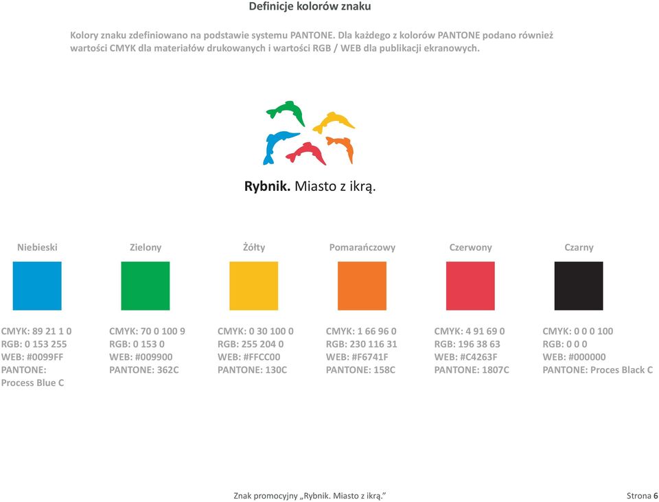 Niebieski Zielony ó³ty Pomarañczowy Czerwony Czarny CMYK: 89 21 1 0 RGB: 0 153 255 WEB: #0099FF PANTONE: Process Blue C CMYK: 70 0 100 9 RGB: 0 153 0 WEB: #009900