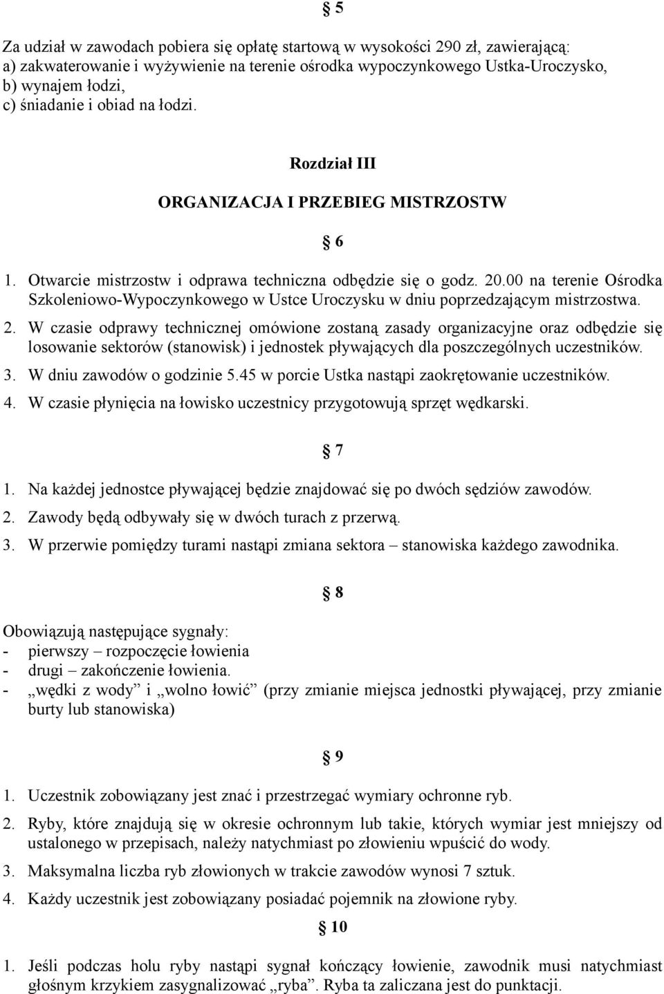 00 na terenie Ośrodka Szkoleniowo-Wypoczynkowego w Ustce Uroczysku w dniu poprzedzającym mistrzostwa. 2.