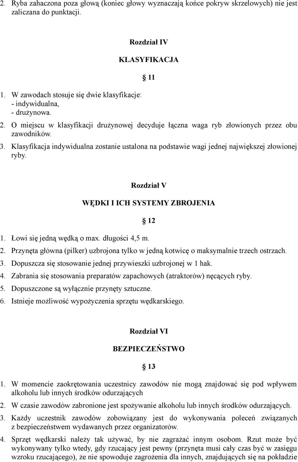 Klasyfikacja indywidualna zostanie ustalona na podstawie wagi jednej największej złowionej ryby. Rozdział V WĘDKI I ICH SYSTEMY ZBROJENIA 12 1. Łowi się jedną wędką o max. długości 4,5 m. 2.