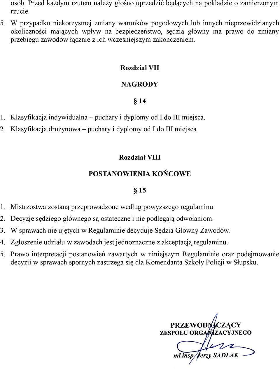 wcześniejszym zakończeniem. Rozdział VII NAGRODY 14 1. Klasyfikacja indywidualna puchary i dyplomy od I do III miejsca. 2. Klasyfikacja drużynowa puchary i dyplomy od I do III miejsca.