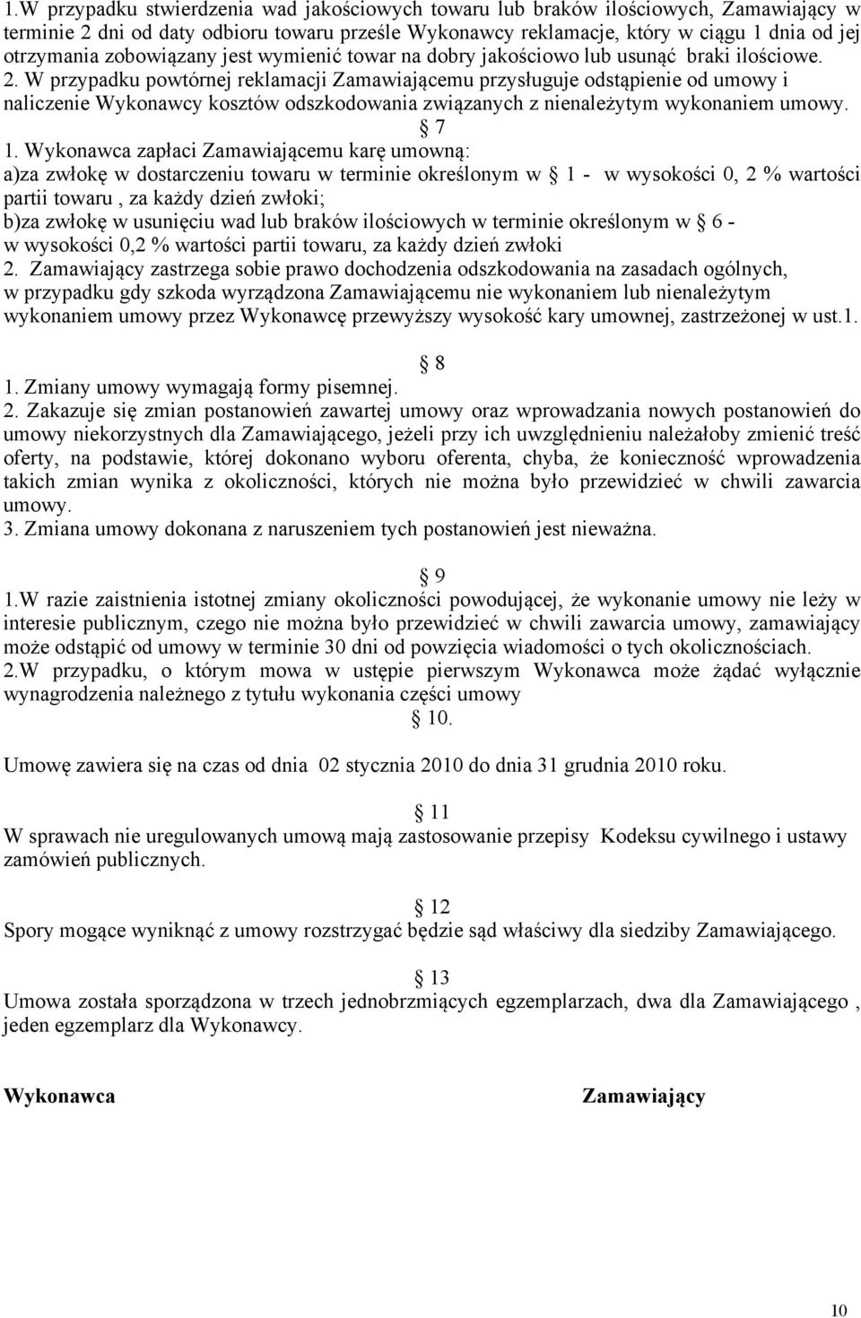 W przypadku powtórnej reklamacji Zamawiającemu przysługuje odstąpienie od umowy i naliczenie Wykonawcy kosztów odszkodowania związanych z nienależytym wykonaniem umowy. 7 1.