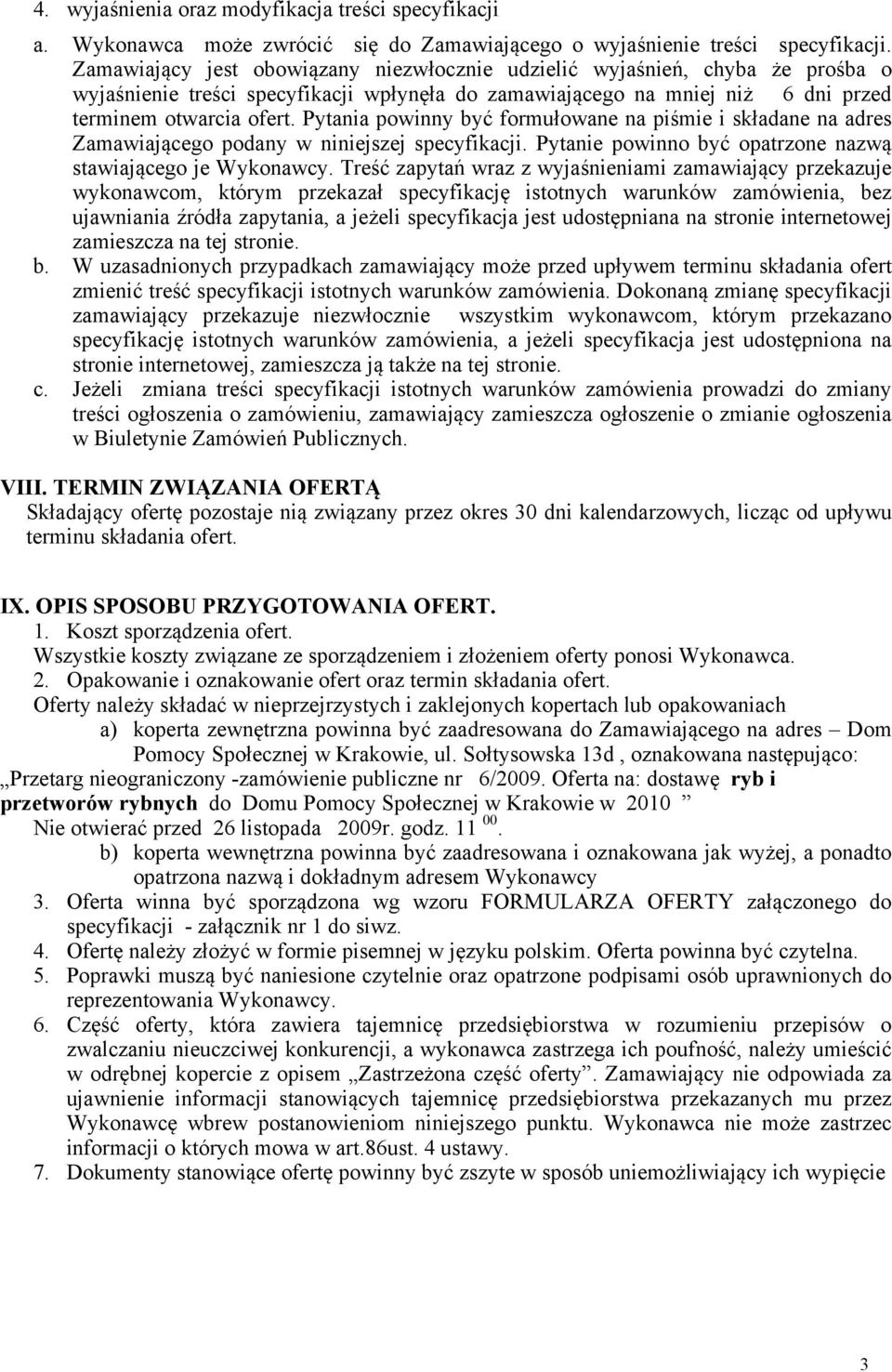 Pytania powinny być formułowane na piśmie i składane na adres Zamawiającego podany w niniejszej specyfikacji. Pytanie powinno być opatrzone nazwą stawiającego je Wykonawcy.