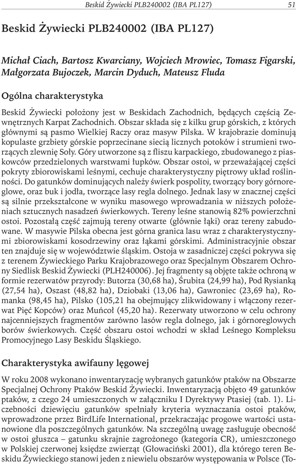 Obszar składa się z kilku grup górskich, z których głównymi są pasmo Wielkiej Raczy oraz masyw Pilska.