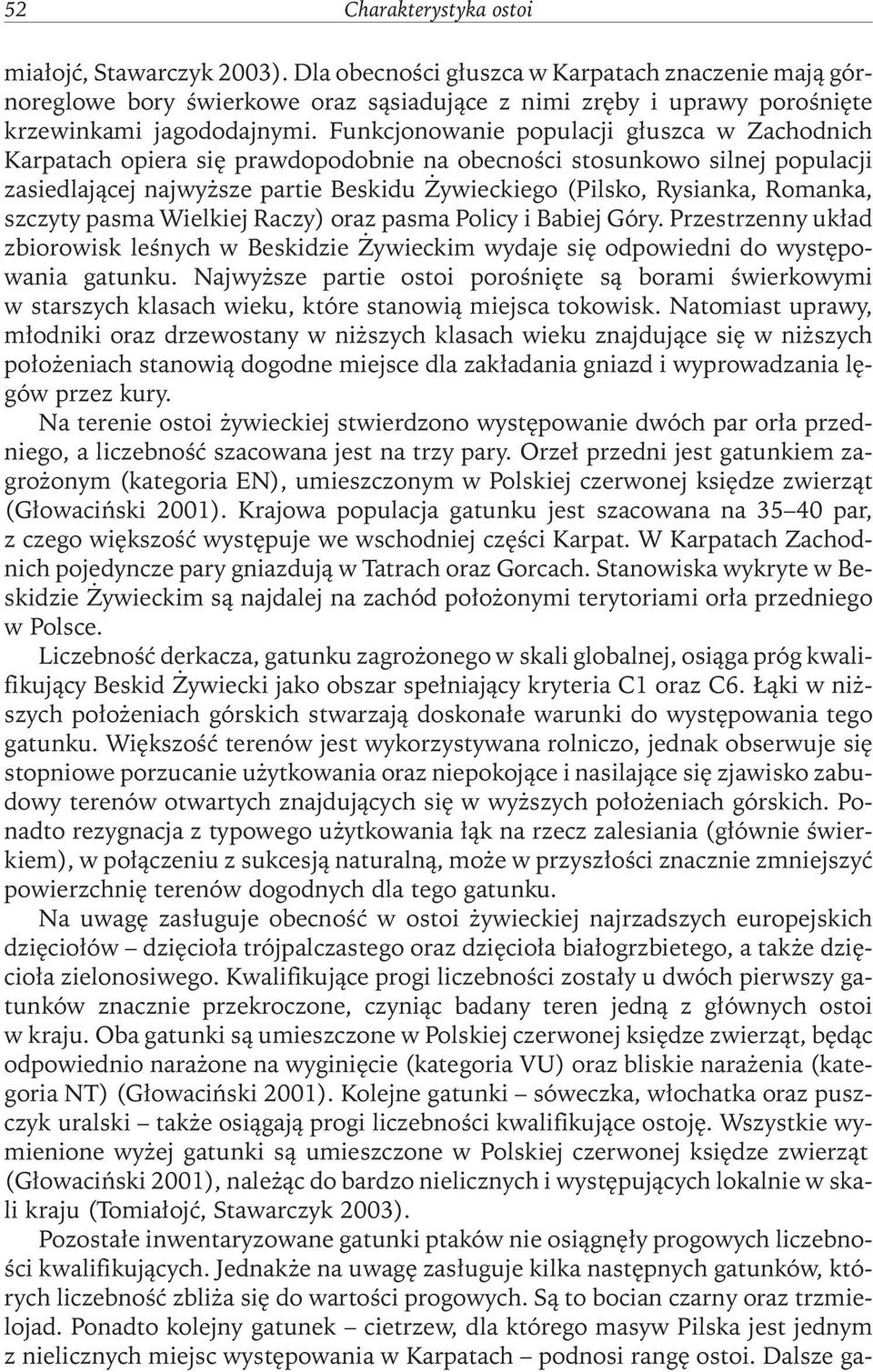 Funkcjonowanie populacji głuszca w Zachodnich Karpatach opiera się prawdopodobnie na obecności stosunkowo silnej populacji zasiedlającej najwyŝsze partie Beskidu śywieckiego (Pilsko, Rysianka,