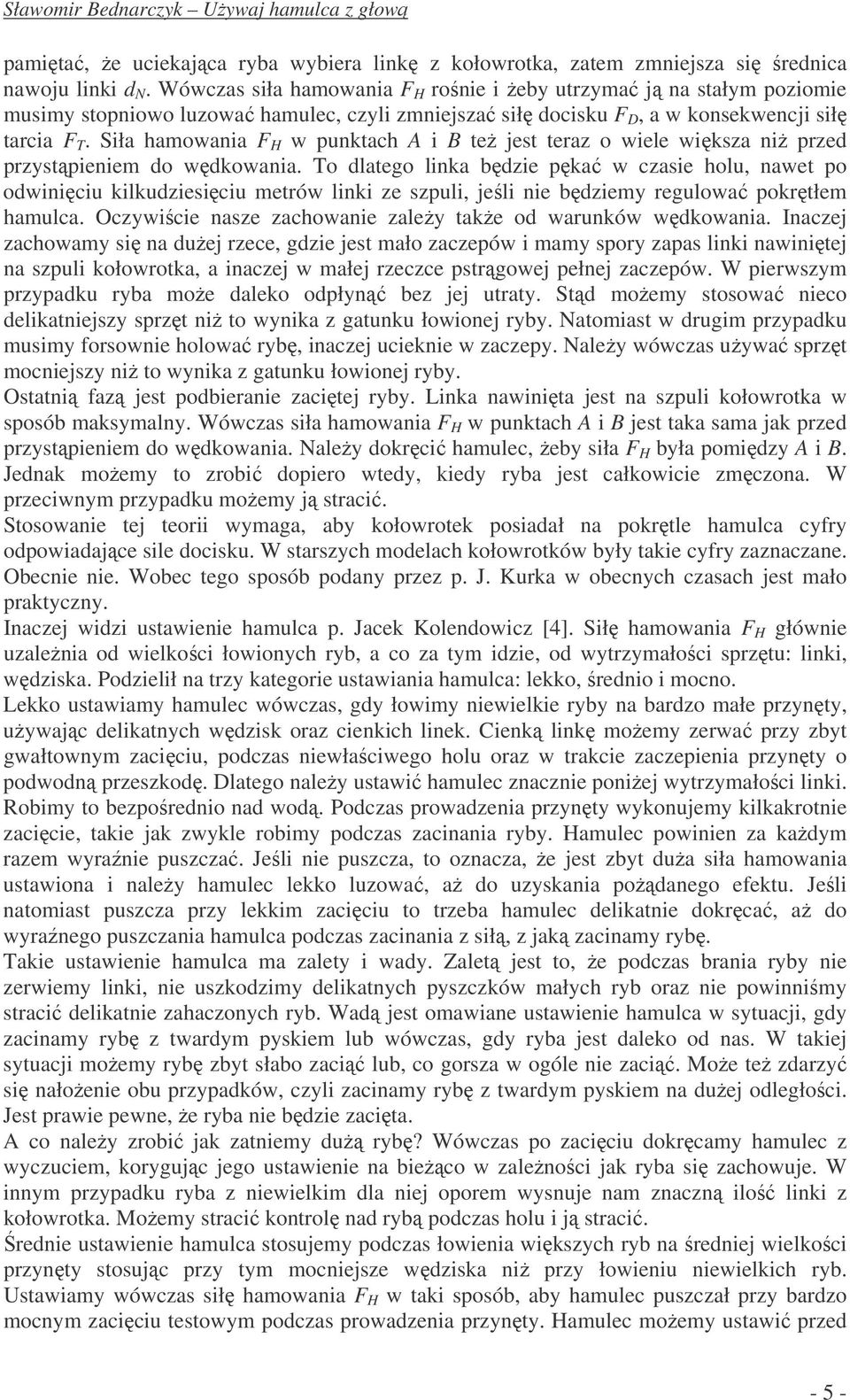 Siła hamowania F w punktach A i B też jest teraz o wiele większa niż prze przystąpieniem o wękowania.