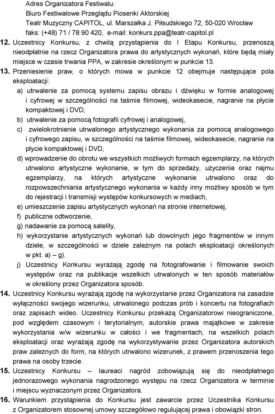 Uczestnicy Konkursu, z chwilą przystąpienia do I Etapu Konkursu, przenoszą nieodpłatnie na rzecz Organizatora prawa do artystycznych wykonań, które będą miały miejsce w czasie trwania PPA, w zakresie