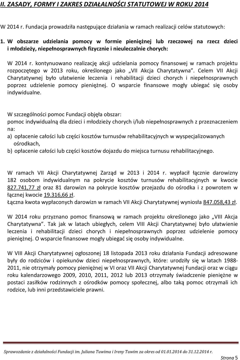 kontynuowano realizację akcji udzielania pomocy finansowej w ramach projektu rozpoczętego w 2013 roku, określonego jako VII Akcja Charytatywna.