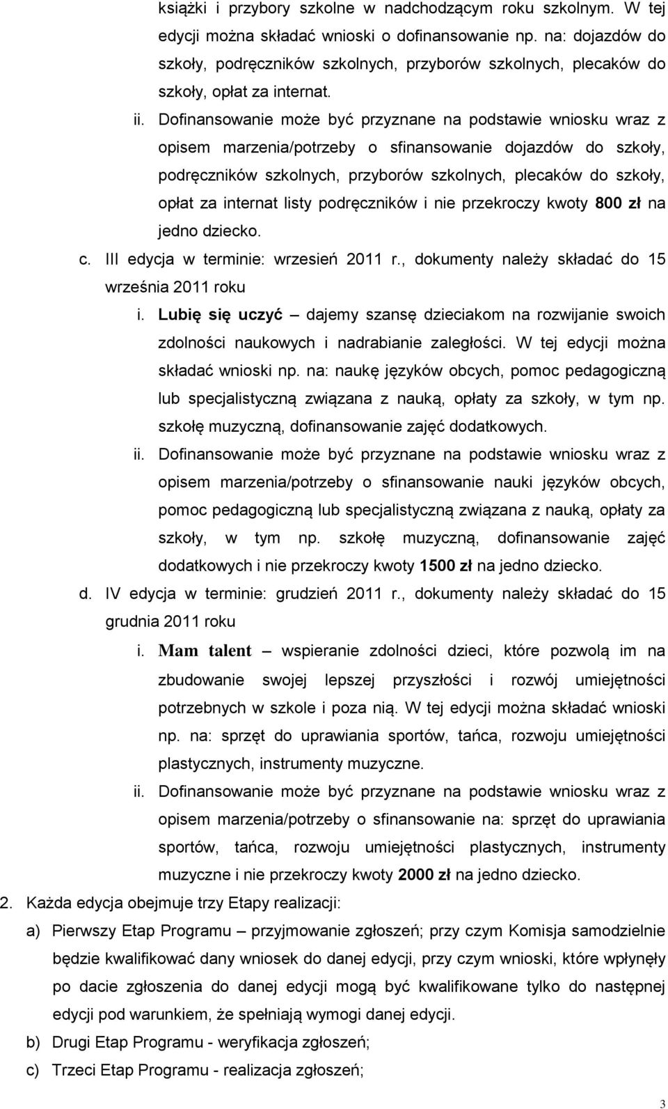 Dofinansowanie może być przyznane na podstawie wniosku wraz z opisem marzenia/potrzeby o sfinansowanie dojazdów do szkoły, podręczników szkolnych, przyborów szkolnych, plecaków do szkoły, opłat za
