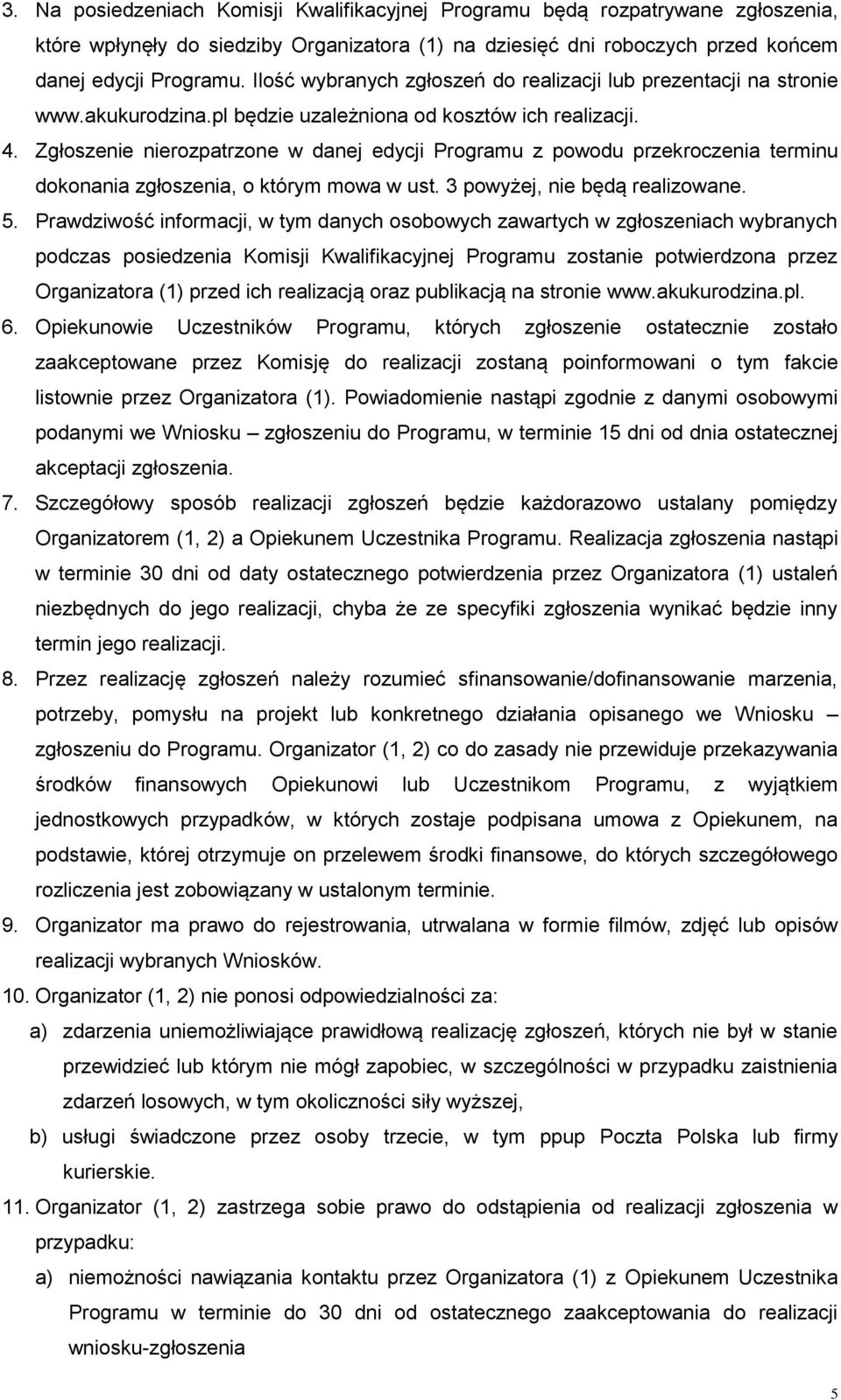 Zgłoszenie nierozpatrzone w danej edycji Programu z powodu przekroczenia terminu dokonania zgłoszenia, o którym mowa w ust. 3 powyżej, nie będą realizowane. 5.