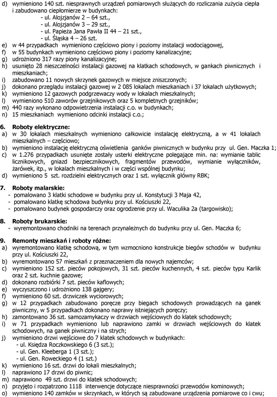 e) w 44 przypadkach wymieniono częściowo piony i poziomy instalacji wodociągowej, f) w 55 budynkach wymieniono częściowo piony i poziomy kanalizacyjne; g) udrożniono 317 razy piony kanalizacyjne; h)