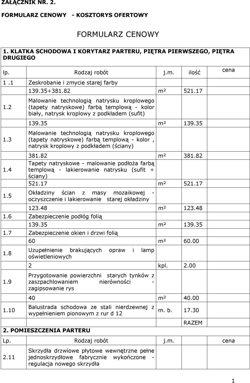 35 m² 139.35 1.3 1.4 1.5 Malowanie technologią natrysku kroplowego (tapety natryskowe) farbą templową - kolor, natrysk kroplowy z podkładem (ściany) 381.82 m² 381.