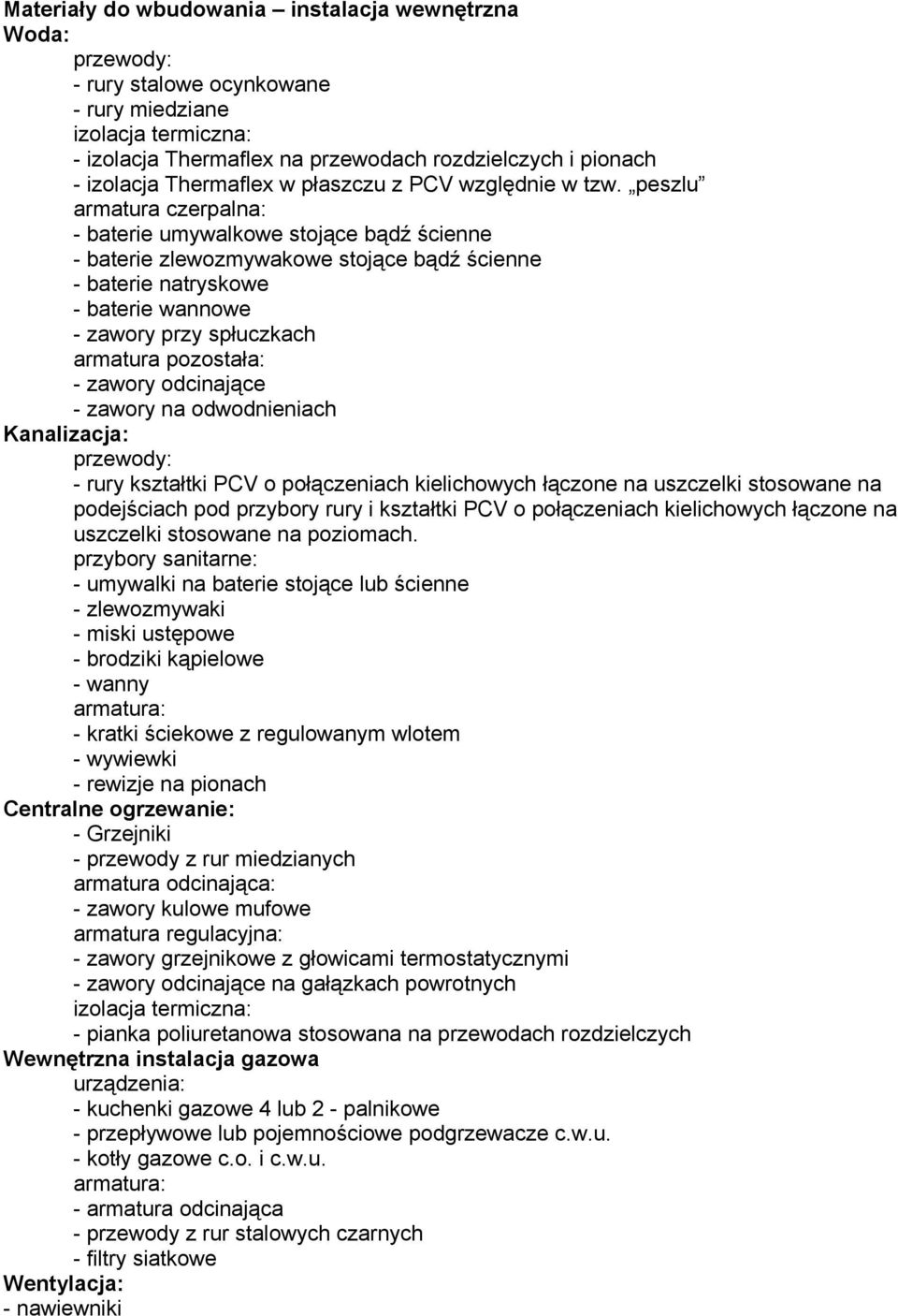 peszlu armatura czerpalna: - baterie umywalkowe stojące bądź ścienne - baterie zlewozmywakowe stojące bądź ścienne - baterie natryskowe - baterie wannowe - zawory przy spłuczkach armatura pozostała: