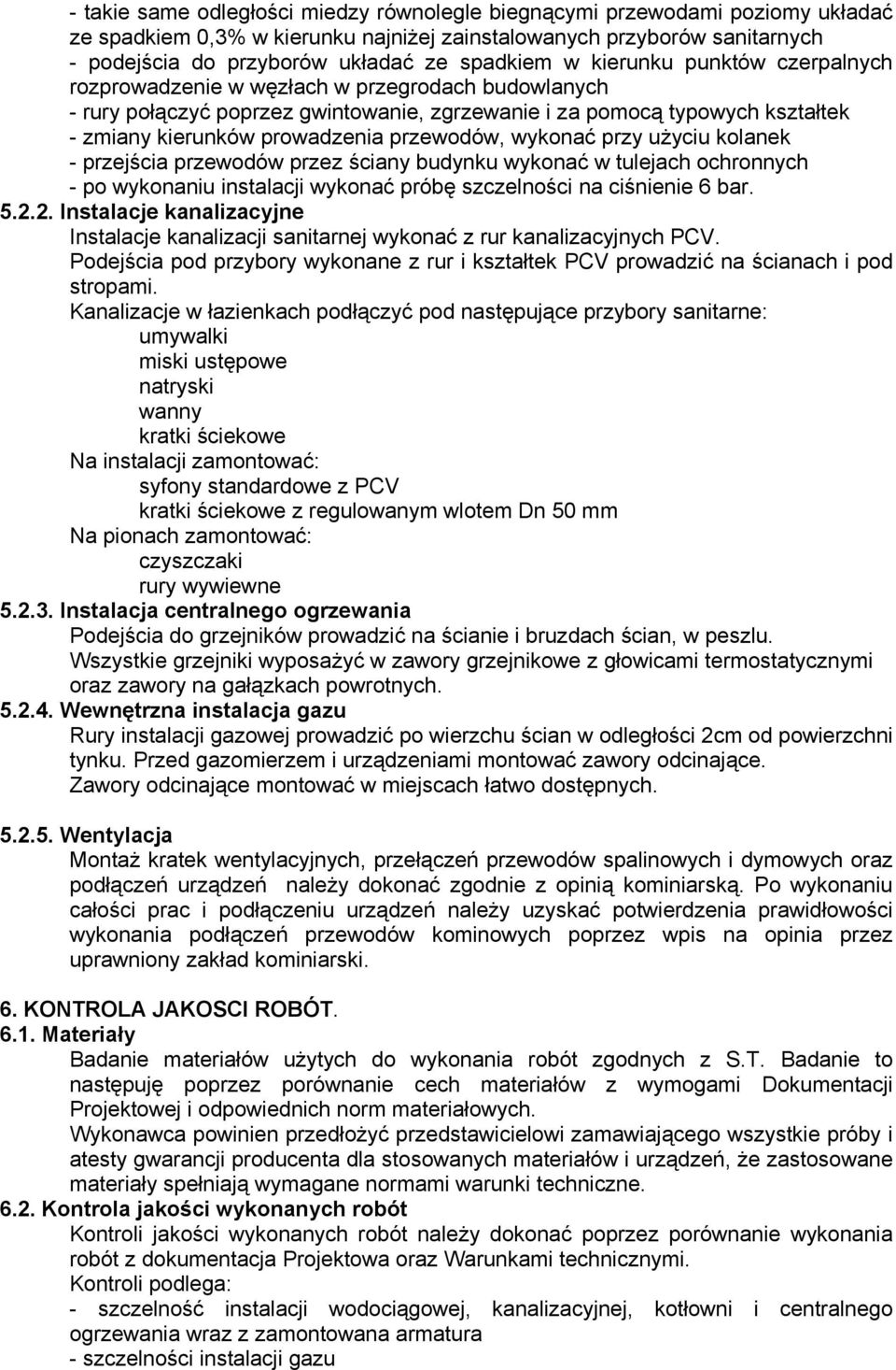 przewodów, wykonać przy uŝyciu kolanek - przejścia przewodów przez ściany budynku wykonać w tulejach ochronnych - po wykonaniu instalacji wykonać próbę szczelności na ciśnienie 6 bar. 5.2.