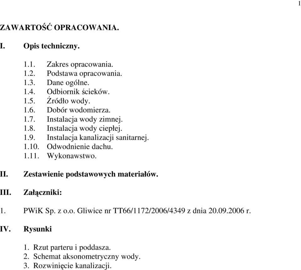 Instalacja kanalizacji sanitarnej. 1.10. Odwodnienie dachu. 1.11. Wykonawstwo. II. III. Zestawienie podstawowych materiałów.