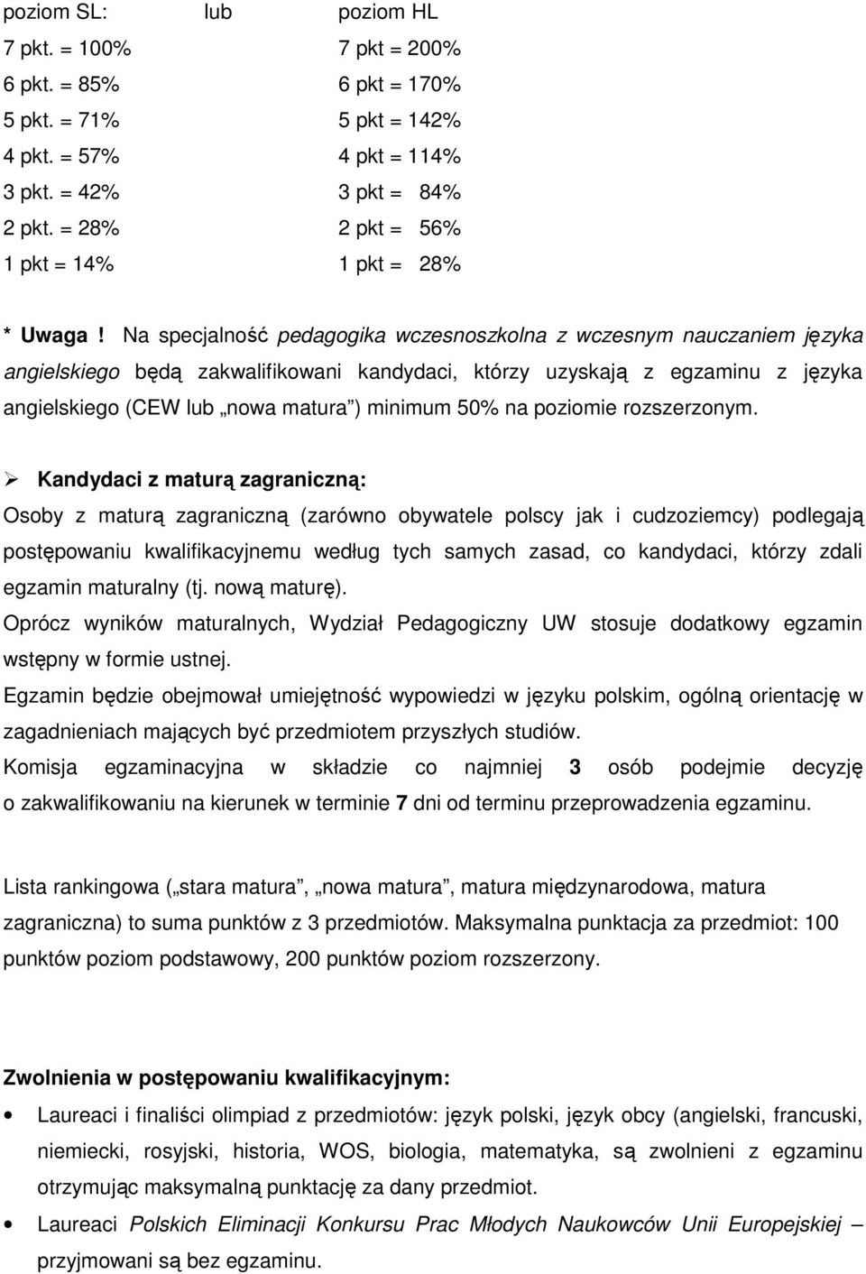 Na specjalność pedagogika wczesnoszkolna z wczesnym nauczaniem języka angielskiego będą zakwalifikowani kandydaci, którzy uzyskają z egzaminu z języka angielskiego (CEW lub nowa matura ) minimum 50%