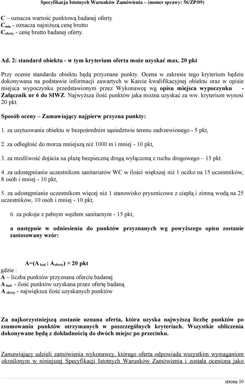 Ocena w zakresie tego kryterium będzie dokonywana na podstawie informacji zawartych w Karcie kwalifikacyjnej obiektu oraz w opisie miejsca wypoczynku przedstawionym przez Wykonawcę wg opisu miejsca